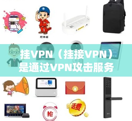 挂VPN(挂接VPN)是通过VPN攻击服务器或服务,绕过VPN网络来攻击游戏或服务器的一种方法。对于游戏用户来说,挂VPN可以帮助增加游戏的难度和安全性。以下是一些步骤和注意事项 挂VPN(挂接VPN)是通过VPN攻击服务器或服务,绕过VPN网络来攻击游戏或服务器的一种方法。对于游戏用户来说,挂VPN可以帮助增加游戏的难度和安全性。以下是一些步骤和注意事项