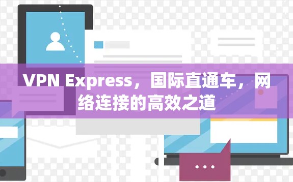 VPN Express，国际直通车，网络连接的高效之道
