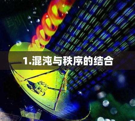 1.混沌与秩序的结合 1.混沌与秩序的结合
