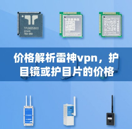 价格解析雷神vpn,护目镜或护目片的价格与适用场景 价格解析雷神vpn,护目镜或护目片的价格与适用场景