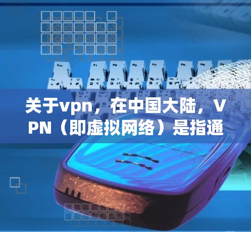 关于vpn,在中国大陆,VPN(即虚拟网络)是指通过网络服务提供商(NAT)将真实世界的网络流量隔离,防止被发现,从而实现虚拟化的网络通信。如果您在寻找免费VPN服务,可以参考以下步骤 关于vpn,在中国大陆,VPN(即虚拟网络)是指通过网络服务提供商(NAT)将真实世界的网络流量隔离,防止被发现,从而实现虚拟化的网络通信。如果您在寻找免费VPN服务,可以参考以下步骤