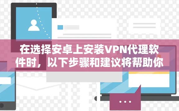 在选择安卓上安装VPN代理软件时,以下步骤和建议将帮助你找到最适合你的选择 在选择安卓上安装VPN代理软件时,以下步骤和建议将帮助你找到最适合你的选择