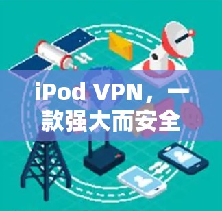 iPod VPN,一款强大而安全的iOS VPN 应用 iPod VPN,一款强大而安全的iOS VPN 应用