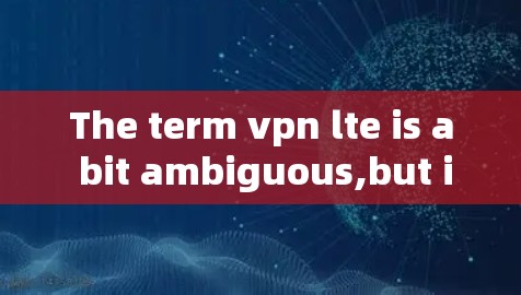 The term vpn lte is a bit ambiguous,but it could refer to a few different things: The term vpn lte is a bit ambiguous,but it could refer to a few different things: