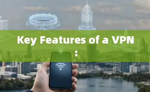 Key Features of a VPN: Key Features of a VPN: