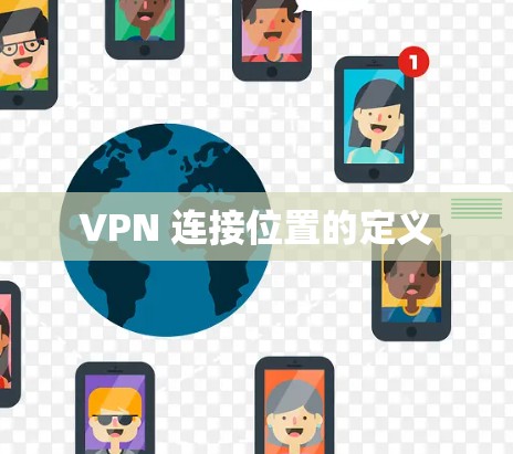 VPN 连接位置的定义 VPN 连接位置的定义