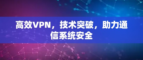 高效VPN，技术突破，助力通信系统安全