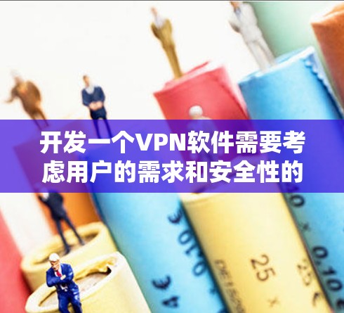 开发一个VPN软件需要考虑用户的需求和安全性的各个方面。以下是一个基本的框架和功能设计,供你参考 开发一个VPN软件需要考虑用户的需求和安全性的各个方面。以下是一个基本的框架和功能设计,供你参考