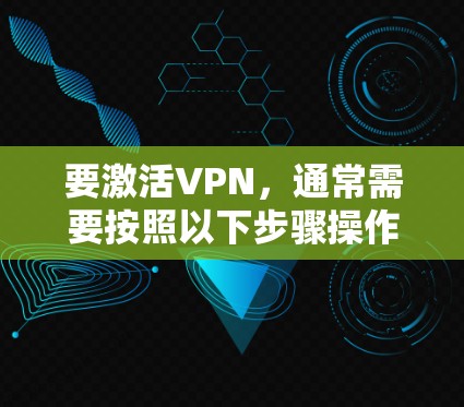 要激活VPN,通常需要按照以下步骤操作 要激活VPN,通常需要按照以下步骤操作