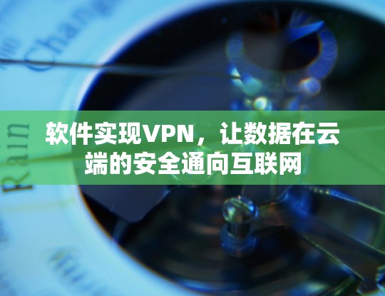 软件实现VPN,让数据在云端的安全通向互联网 软件实现VPN,让数据在云端的安全通向互联网