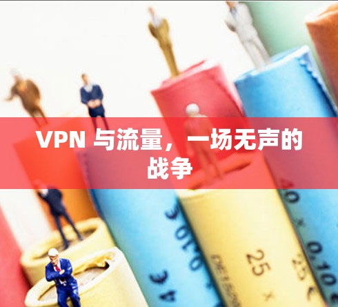 VPN 与流量,一场无声的战争 VPN 与流量,一场无声的战争