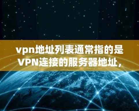 vpn地址列表通常指的是VPN连接的服务器地址,这些地址是用于访问多点网络中的其他服务器、服务器端或者服务器设备的。以下是几种常见的vpn地址列表和服务器地址示例,供参考 vpn地址列表通常指的是VPN连接的服务器地址,这些地址是用于访问多点网络中的其他服务器、服务器端或者服务器设备的。以下是几种常见的vpn地址列表和服务器地址示例,供参考