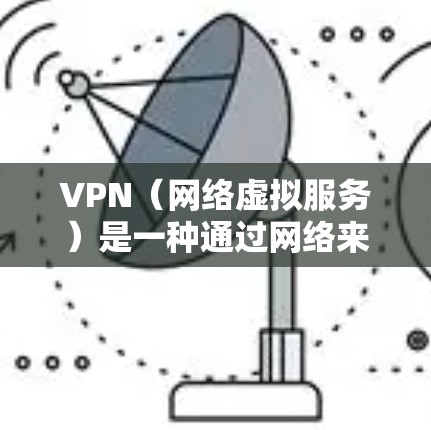 VPN(网络虚拟服务)是一种通过网络来实现虚拟连接的技术,允许用户在没有实际网络连接的情况下,通过网络服务来实现与外部服务器或设备之间的连接。以下是关于VPN网络服务模式的详细介绍 VPN(网络虚拟服务)是一种通过网络来实现虚拟连接的技术,允许用户在没有实际网络连接的情况下,通过网络服务来实现与外部服务器或设备之间的连接。以下是关于VPN网络服务模式的详细介绍