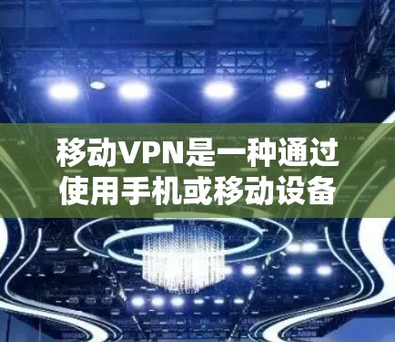 移动VPN是一种通过使用手机或移动设备进行VPN服务的工具。它可以帮助你访问互联网,同时保护你的个人信息和安全 移动VPN是一种通过使用手机或移动设备进行VPN服务的工具。它可以帮助你访问互联网,同时保护你的个人信息和安全