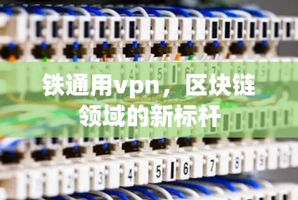 铁通用vpn，区块链领域的新标杆