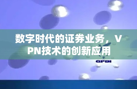 数字时代的证券业务，VPN技术的创新应用