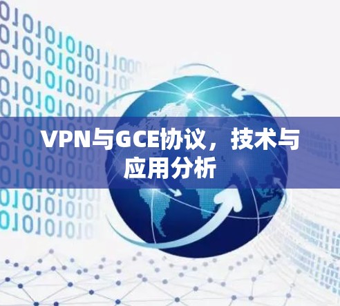 VPN与GCE协议,技术与应用分析 VPN与GCE协议,技术与应用分析