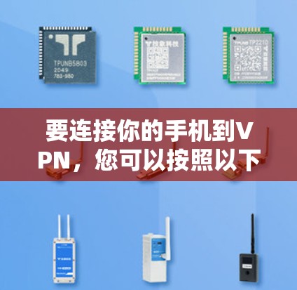 要连接你的手机到VPN,您可以按照以下步骤操作 要连接你的手机到VPN,您可以按照以下步骤操作
