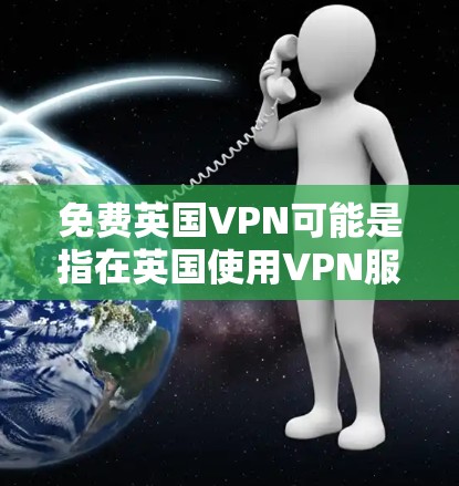 免费英国VPN可能是指在英国使用VPN服务时,可以尝试使用免费的版本。虽然大多数VPN都是需要付费的,但有一些英国公司可能会提供免费的VPN服务。以下是一些可能的免费VPN推荐 免费英国VPN可能是指在英国使用VPN服务时,可以尝试使用免费的版本。虽然大多数VPN都是需要付费的,但有一些英国公司可能会提供免费的VPN服务。以下是一些可能的免费VPN推荐
