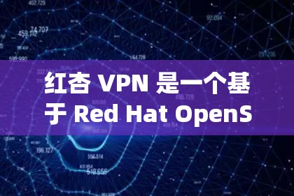 红杏 VPN 是一个基于 Red Hat OpenStack 的VPN服务，旨在为用户提供VPN功能。以下是一步一步的指南