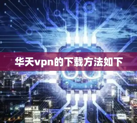 华天vpn的下载方法如下