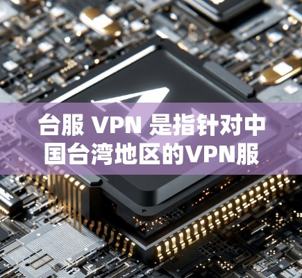 台服 VPN 是指针对中国台湾地区的VPN服务。以下是一些推荐的台服 VPN 建议