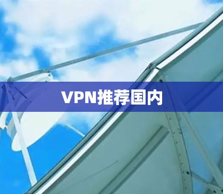 VPN推荐国内 VPN推荐国内