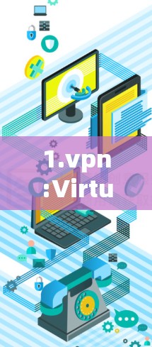 1.vpn:Virtual Private Network,used to secure internet connections. 1.vpn:Virtual Private Network,used to secure internet connections.
