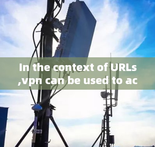 In the context of URLs,vpn can be used to access VPN services.Heres how you can use vpn: