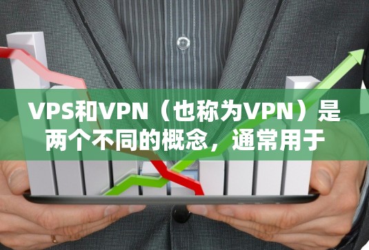VPS和VPN（也称为VPN）是两个不同的概念，通常用于不同领域和用途。以下是一些相关的信息和建议