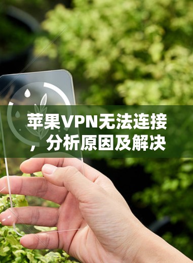 苹果VPN无法连接，分析原因及解决方案
