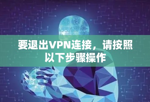 要退出VPN连接,请按照以下步骤操作 要退出VPN连接,请按照以下步骤操作