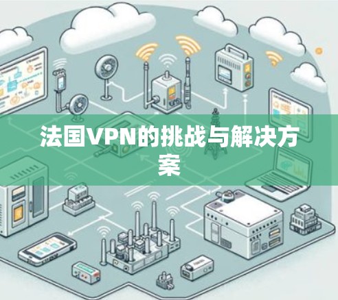 法国VPN的挑战与解决方案