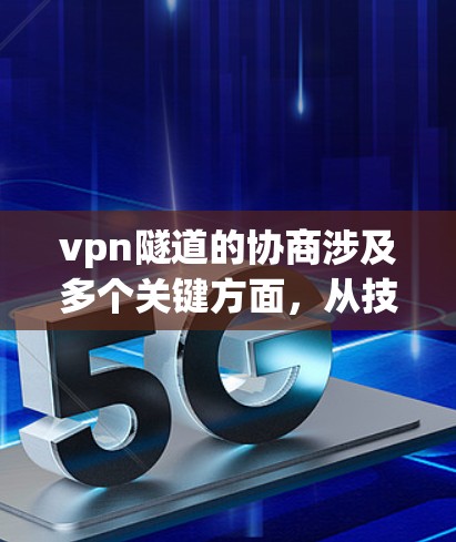 vpn隧道的协商涉及多个关键方面,从技术到经济,再到安全和法规,这些都需要双方充分沟通和理解。以下是详细的解决方案 vpn隧道的协商涉及多个关键方面,从技术到经济,再到安全和法规,这些都需要双方充分沟通和理解。以下是详细的解决方案