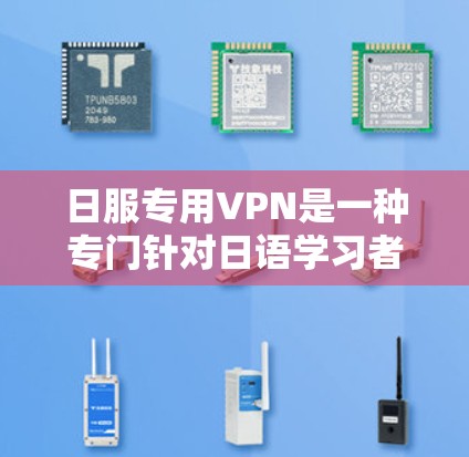 日服专用VPN是一种专门针对日语学习者的VPN服务,旨在提供日语相关的网络资源和课程。它不同于普通的VPN,通常针对特定的国家或地区。以下是对该术语的详细分析 日服专用VPN是一种专门针对日语学习者的VPN服务,旨在提供日语相关的网络资源和课程。它不同于普通的VPN,通常针对特定的国家或地区。以下是对该术语的详细分析