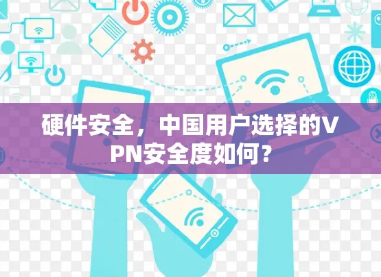 硬件安全，中国用户选择的VPN安全度如何？