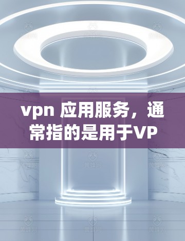 vpn 应用服务,通常指的是用于VPN(虚拟 Private Network)的客户端软件。这些应用程序允许用户在本地设备上连接到远程服务器或端点,从而实现数据的安全传输和隐私保护 vpn 应用服务,通常指的是用于VPN(虚拟 Private Network)的客户端软件。这些应用程序允许用户在本地设备上连接到远程服务器或端点,从而实现数据的安全传输和隐私保护