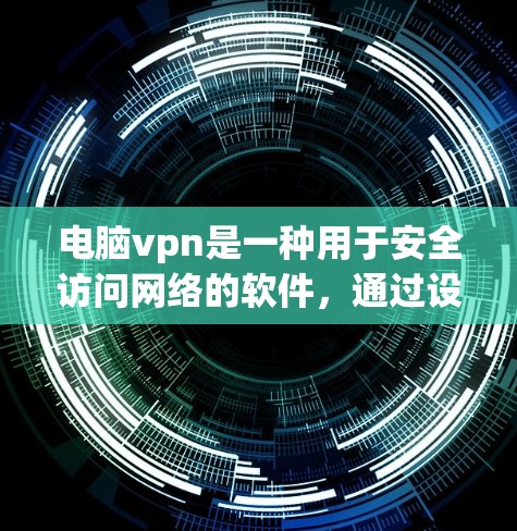 电脑vpn是一种用于安全访问网络的软件,通过设置防火墙和配置,允许用户访问本地计算机上的互联网资源。以下是使用电脑vpn的详细步骤 电脑vpn是一种用于安全访问网络的软件,通过设置防火墙和配置,允许用户访问本地计算机上的互联网资源。以下是使用电脑vpn的详细步骤
