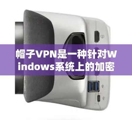 帽子VPN是一种针对Windows系统上的加密通信工具,支持多种加密协议。以下是一个详细的使用指南 帽子VPN是一种针对Windows系统上的加密通信工具,支持多种加密协议。以下是一个详细的使用指南