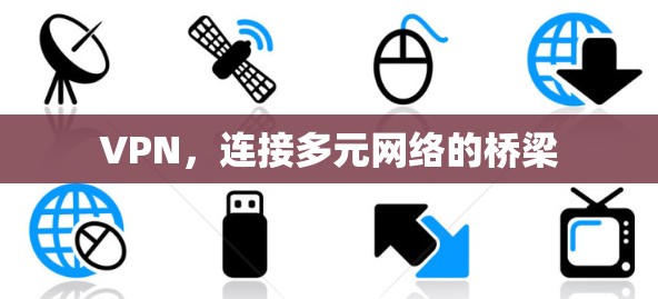 VPN，连接多元网络的桥梁