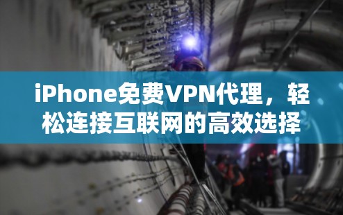iPhone免费VPN代理,轻松连接互联网的高效选择 iPhone免费VPN代理,轻松连接互联网的高效选择