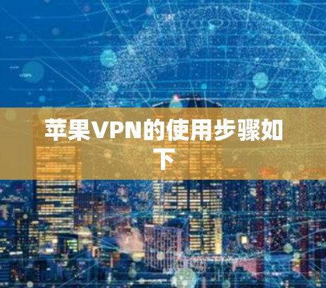 苹果VPN的使用步骤如下