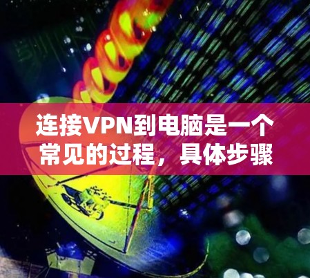 连接VPN到电脑是一个常见的过程，具体步骤如下