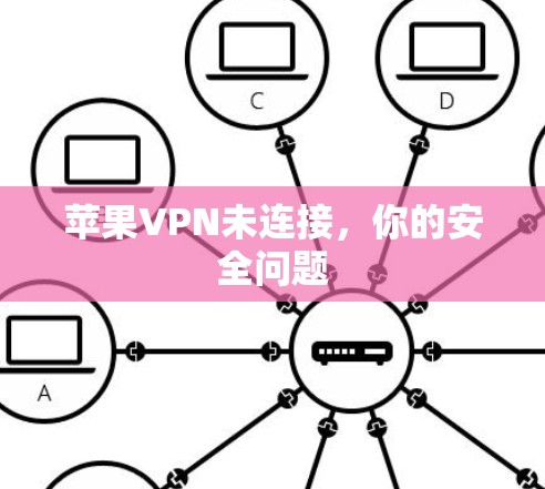 苹果VPN未连接，你的安全问题