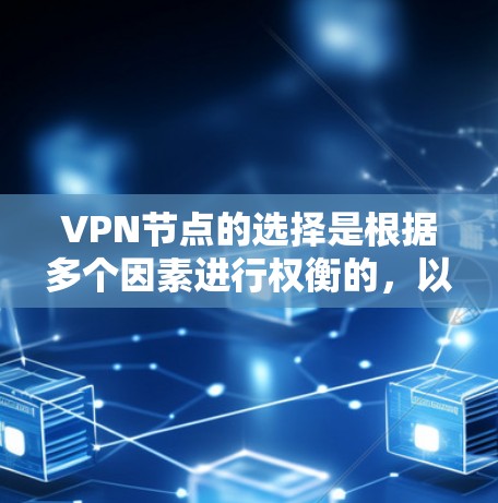 VPN节点的选择是根据多个因素进行权衡的,以下是选择VPN节点的关键因素和建议 VPN节点的选择是根据多个因素进行权衡的,以下是选择VPN节点的关键因素和建议