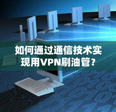 如何通过通信技术实现用VPN刷油管? 如何通过通信技术实现用VPN刷油管?
