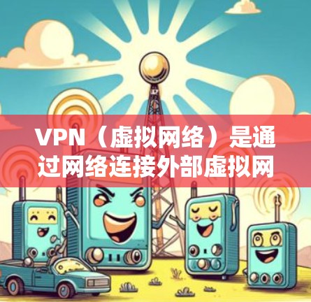 VPN（虚拟网络）是通过网络连接外部虚拟网络设备的技术，通常用于加密传输数据，如在线支付、文件共享等。如果你希望将 VPN 设备连接到手机上，可以考虑以下几种方法