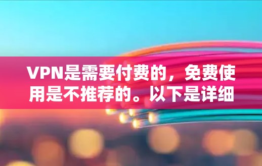 VPN是需要付费的，免费使用是不推荐的。以下是详细的解释