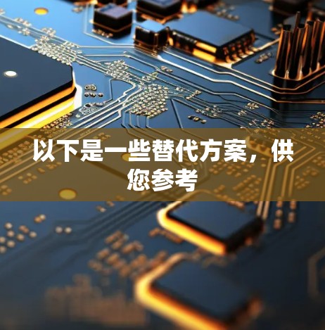 以下是一些替代方案,供您参考 以下是一些替代方案,供您参考