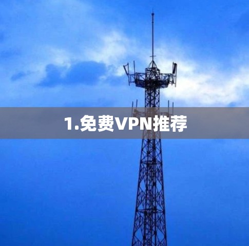 1.免费VPN推荐 1.免费VPN推荐